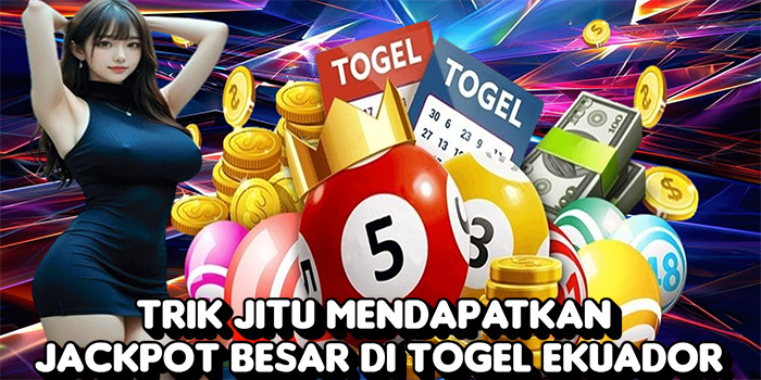 Trik Jitu Mendapatkan Jackpot Besar Di Togel Ekuador