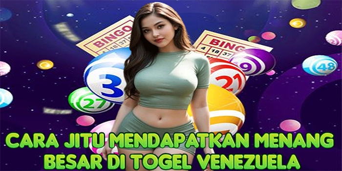 Cara Jitu Mendapatkan Menang Besar Di Togel Venezuela